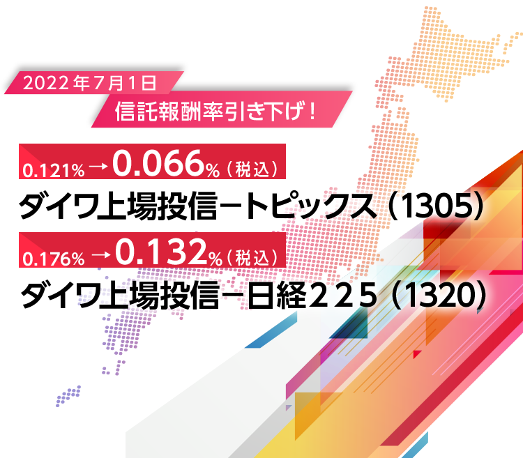 2022年7月1日信託報酬率引き下げ!0.121%→0.066%（税込）ダイワ上場投信-トピックス(1305),0.176%→0.132%（税込）ダイワ上場投信-日経225(1320)
