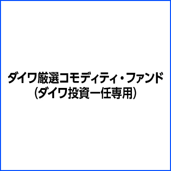 ダイワ厳選コモディティ・ファンド（ダイワ投資一任専用） / 大和アセットマネジメント株式会社