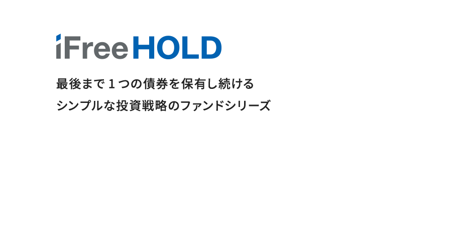 iFreeHOLD 最後まで1つの債券を保有し続けるシンプルな投資戦略のファンドシリーズ