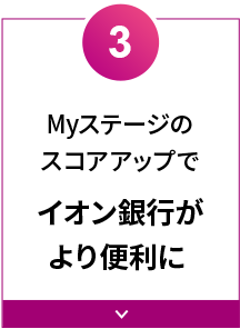 Myステージのスコアアップでイオン銀行が より便利に