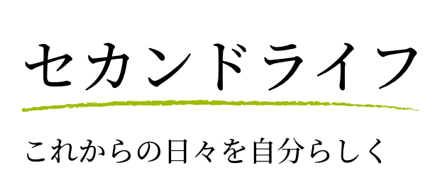 セカンドライフ これからの日々を自分らしく