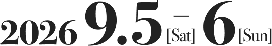 2026 9.5[Sat] - 6[Sun] | 11:00-18:00(開場：10:30)