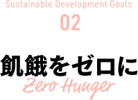 Sustainable Development Goals  02 飢餓をゼロに