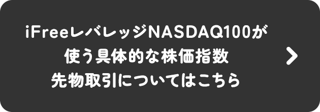 iFreeレバレッジNASDAQ100が使う具体的な株価指数先物取引についてはこちら