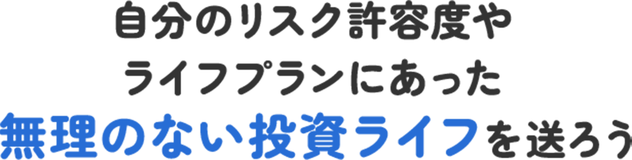 自分のリスク許容度やライフプランにあった無理のない投資ライフを送ろう