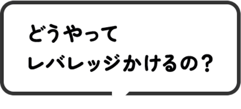 どうやってレバレッジかけるの？