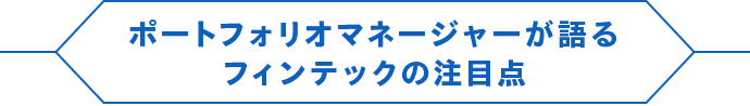 ポートフォリオマネージャーが語るフィンテックの注目点